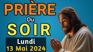 🙏 PRIERE du SOIR et NUIT: Lundi 13 Mai 2024 Prières et Psaume 91 pour Bien Dormir