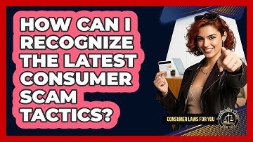 How Can I Recognize The Latest Consumer Scam Tactics? - Consumer Laws For You