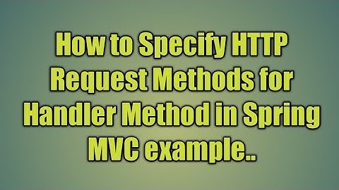 11.Specifying HTTP Request Methods for Handler Method in Spring MVC