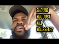 Should You Just Kill Yourself