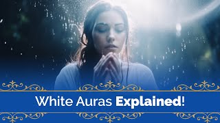 Learn ALL the Secrets About the RARE and Powerful White Aura