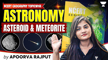 Astronomy: Understanding Asteroid & Meteorite | Complete NCERT Geography Topicwise | Apoorva Rajput
