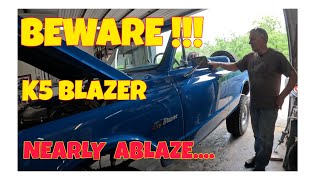 Beware!!!  K5 Blazer Nearly Ablaze.....
