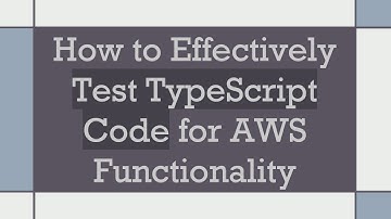 How to Effectively Test TypeScript Code for AWS Functionality