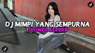 DJ MIMPI YANG SEMPURNA ( Slowed \u0026 Reverb ) VIRAL TIKTOK 2024 !!