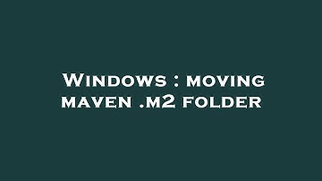 Windows : moving maven .m2 folder