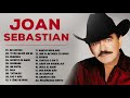 JOAN SEBASTIAN SUS MEJORES CANCIONES✪JOAN SEBASTIAN 50 GRANDES ÉXITOS MIX