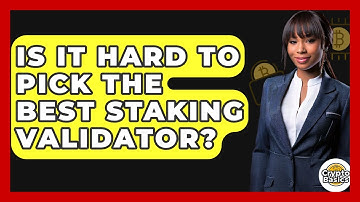 Is It Hard To Pick The Best Staking Validator? - CryptoBasics360.com