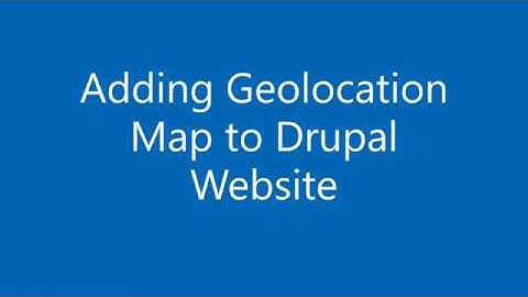 Adding Geolocation Map to Drupal Website