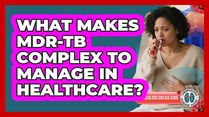 What Makes MDR-TB Complex To Manage In Healthcare? - Tuberculosis Disease Guide