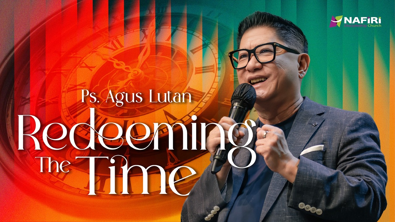 NDC Sermon | Ps. Agus Lutan | Redeeming The Time