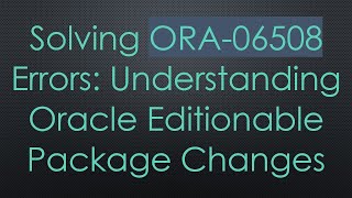 Solving ORA-06508 Errors: Understanding Oracle Editionable Package Changes