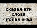 сказал эти слова - попал в ад