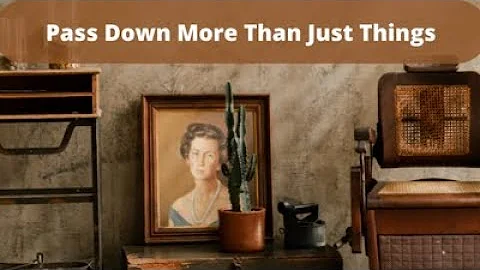 Pass Down More Than Just Things