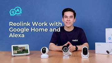 Reolink Smart Home Security Cameras Work with Google Assistant and Alexa | You Ask, We Answer
