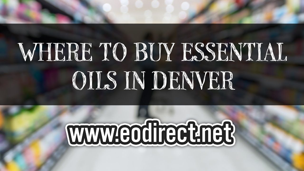 Where to Buy Essential Oils in Denver For Aromatherapy
