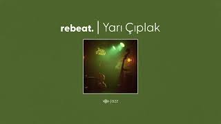 rebeat. – Yarı Çıplak | Jazz Version