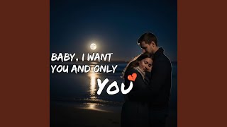 Baby, I Want You and Only You