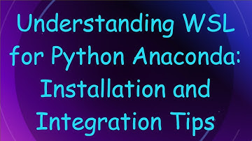 Understanding WSL for Python Anaconda: Installation and Integration Tips