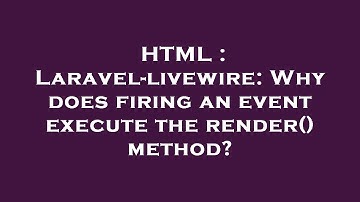 HTML : Laravel-livewire: Why does firing an event execute the render() method?