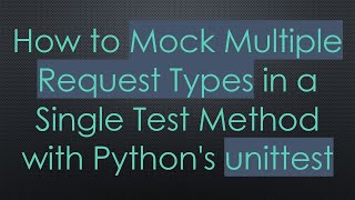 How to Mock Multiple Request Types in a Single Test Method with Python's unittest