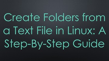 Create Folders from a Text File in Linux: A Step-By-Step Guide