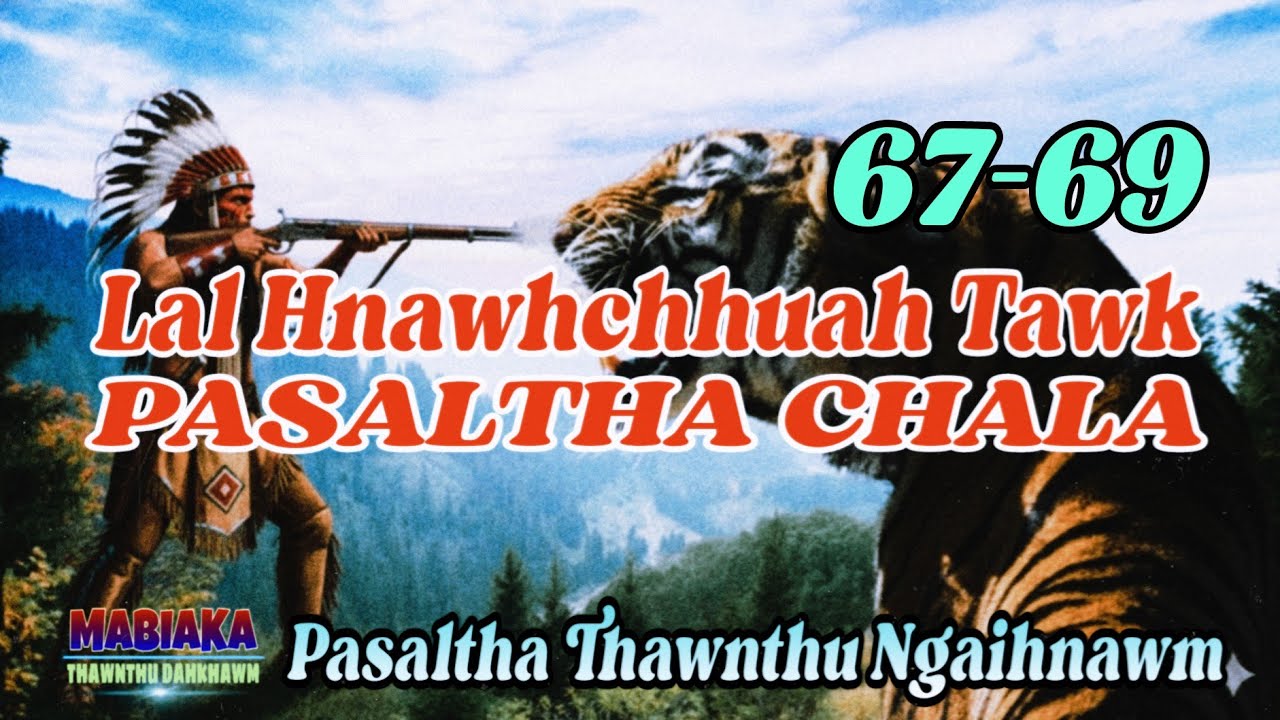 LAL HNAWHCHHUAH TAWK PASALTHA CHALA # Chapter: 67-69 (A Tawp Na)