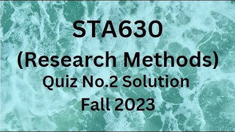 STA630 (Research Methods) Quiz No.2 Solution Fall 2023