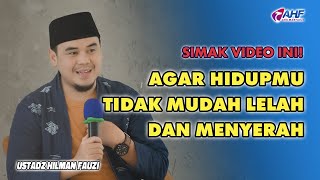 NASEHAT AGAR HIDUPMU TIDAK MUDAH LELAH DAN MENYERAH | USTADZ HILMAN FAUZI