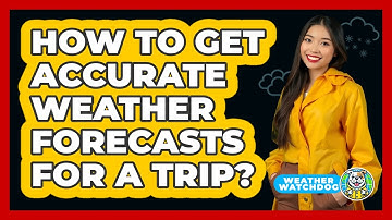How To Get Accurate Weather Forecasts For A Trip?