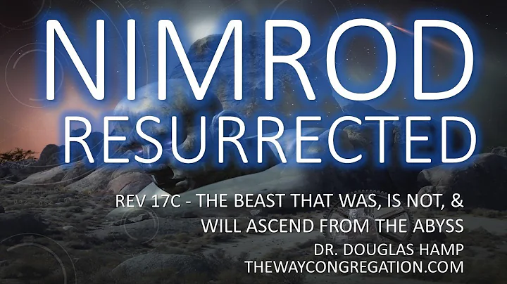 Nimrod Resurrected(Rev 17c):The Beast that Was Is Not & Will Ascend| The Way Congregation- Doug Hamp