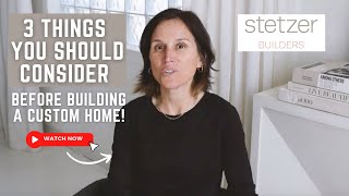 3 Things You Should Consider Before Building a Custom Home!