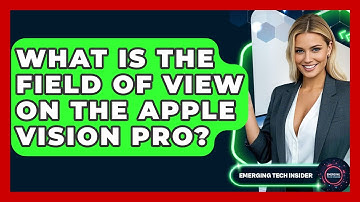 What Is The Field Of View On The Apple Vision Pro? - Emerging Tech Insider