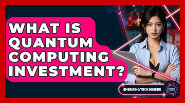 What Is Quantum Computing Investment? - Emerging Tech Insider