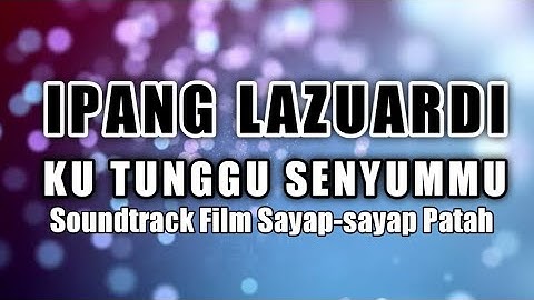 IPANG LAZUARDI - KU TUNGGU SENYUMMU ( Soundtrack film Sayap-sayap Patah )