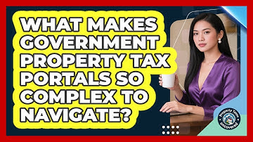 What Makes Government Property Tax Portals So Complex To Navigate? - Property Taxes Uncovered