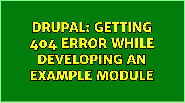 Drupal: Getting 404 error while developing an example module (2 Solutions!!)