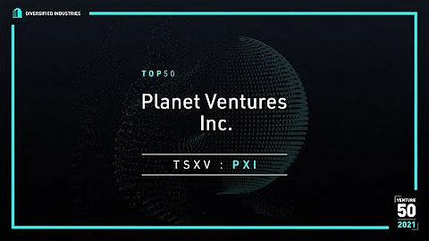 Planet Ventures Inc. (TSXV: PXI) - 2021 TSX Venture 50