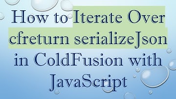 How to Iterate Over cfreturn serializeJson in ColdFusion with JavaScript