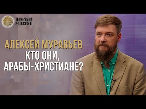 Алексей Муравьёв : КТО ОНИ, АРАБЫ - ХРИСТИАНЕ ?