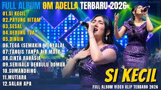 OM ADELLA FULL ALBUM DANGDUT TERBARU 2026 || SI KECIL - PAYUNG HITAM - SESAL - GEDUNG TUA