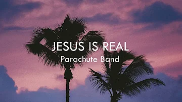 Jesus is Real - Parachute Band (Lyrics)