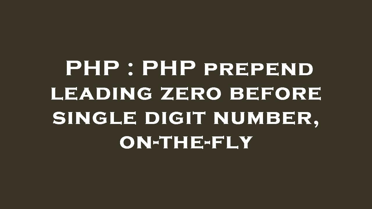 PHP PHP Prepend Leading Zero Before Single Digit Number On the fly PHP PHP Prepend Leading Zero Before Single Digit Number On the fly