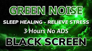 Sleep Healing With Green Noise Sound For Relieve Stress  Black Screen | Sound In 3H No ADS