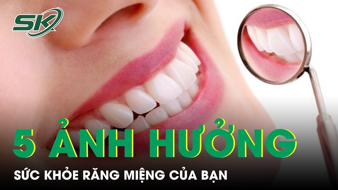 5 Ảnh Hưởng Sức Khỏe Răng Miệng Quan Trọng Hơn Cả Đánh Răng | SKĐS ...