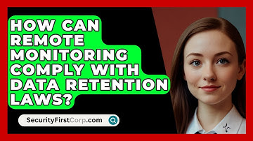 How Can Remote Monitoring Comply With Data Retention Laws? - SecurityFirstCorp.com