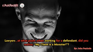 Lawyers, at what point ,when working for a defendant, did you realize, “My Client is a Monster!”?