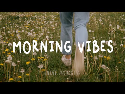 Morning vibes - English songs chill vibes music playlist | Indie/Pop/Folk Playlist