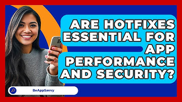 Are Hotfixes Essential For App Performance And Security? - Be App Savvy