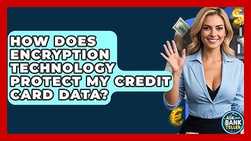 How Does Encryption Technology Protect My Credit Card Data? - Ask Your Bank Teller